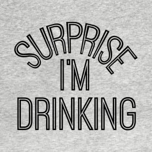 Surprise I'm Drinking T-Shirt